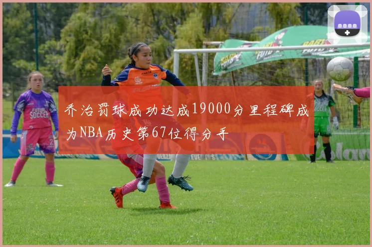 乔治罚球成功达成19000分里程碑成为NBA历史第67位得分手