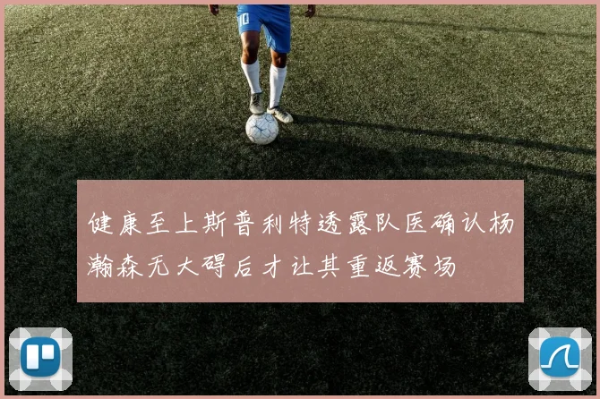 健康至上斯普利特透露队医确认杨瀚森无大碍后才让其重返赛场