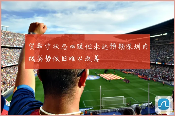 贺希宁状态回暖但未达预期深圳内线劣势依旧难以改善